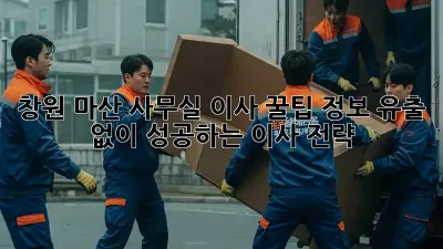 창원 마산 사무실 이사 꿀팁: 정보 유출 없이 성공하는 이사 전략!